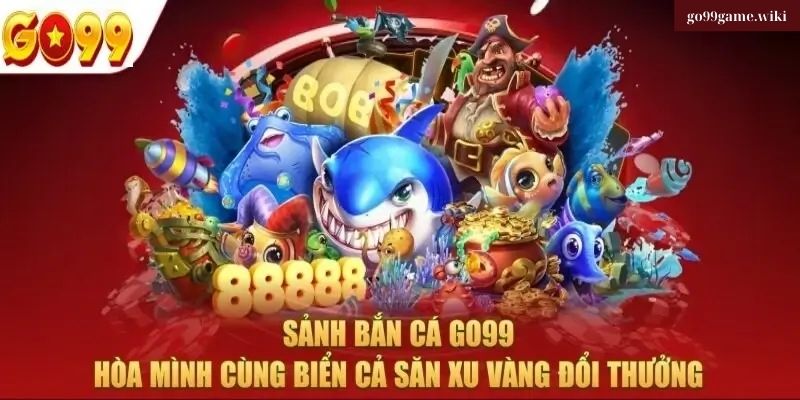 Điểm Nổi Bật của Sảnh Bắn Cá Go99