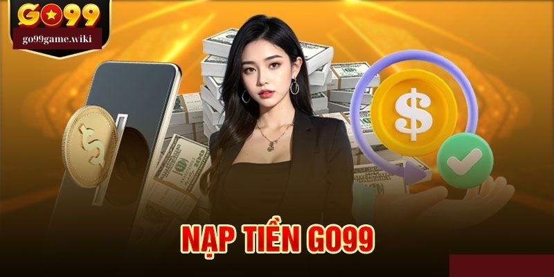 Quy Trình Nạp Tiền Go99 một Cách Nhanh Chóng và Thuận Lợi